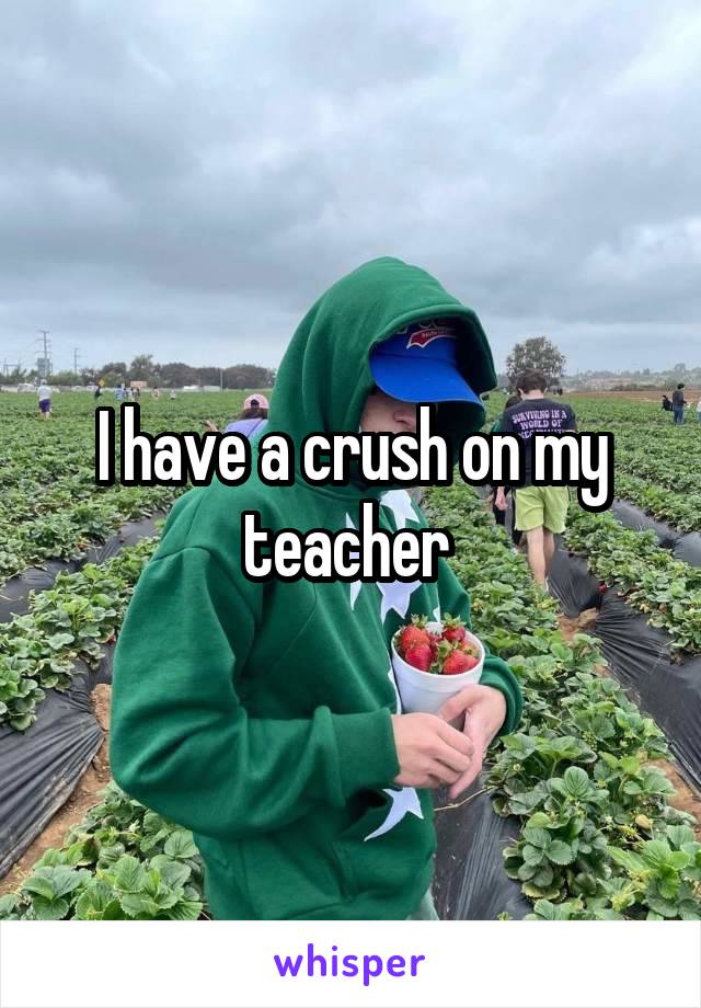 I have a crush on my teacher 