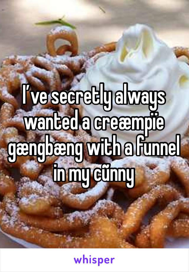 I’ve secretly always wanted a creæmpïe gængbæng with a funnel in my cũnny