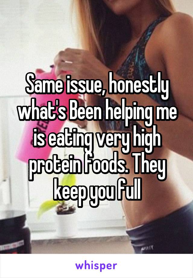 Same issue, honestly what's Been helping me is eating very high protein foods. They keep you full