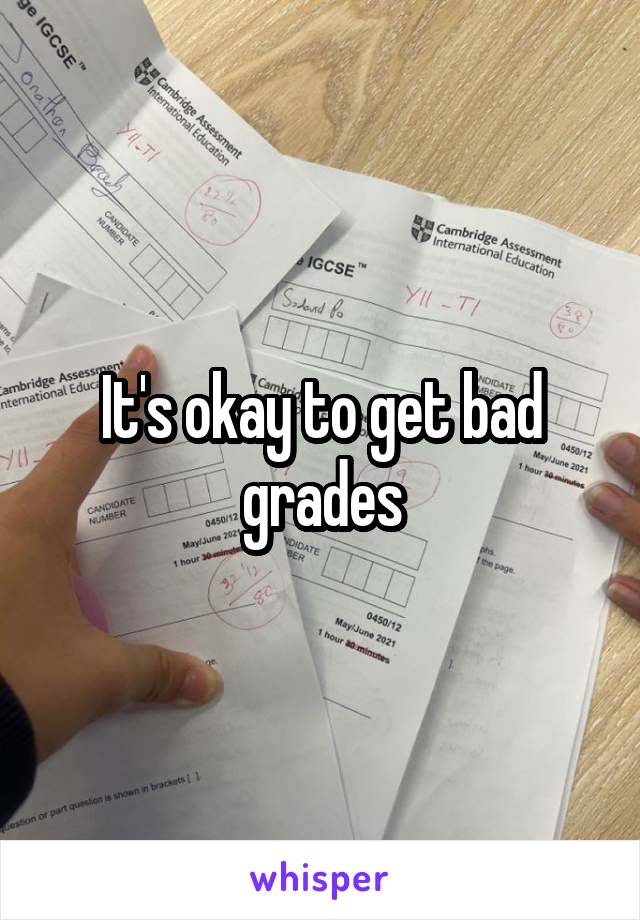 It's okay to get bad grades