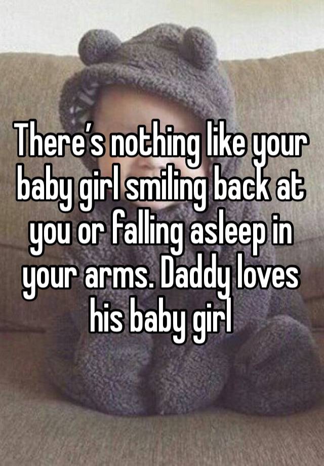 There’s nothing like your baby girl smiling back at you or falling asleep in your arms. Daddy loves his baby girl