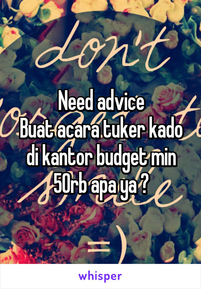 Need advice
Buat acara tuker kado di kantor budget min 50rb apa ya ?