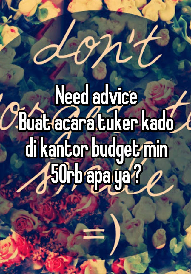 Need advice
Buat acara tuker kado di kantor budget min 50rb apa ya ?