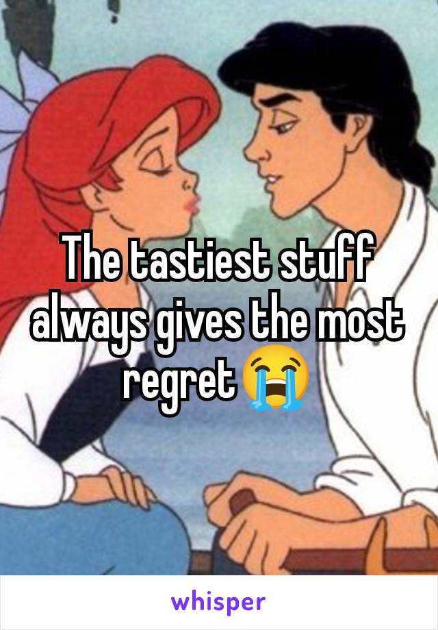 The tastiest stuff always gives the most regret😭