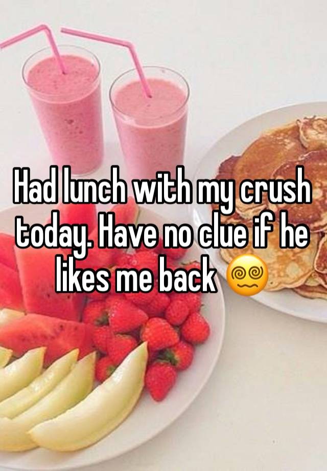 Had lunch with my crush today. Have no clue if he likes me back 😵‍💫