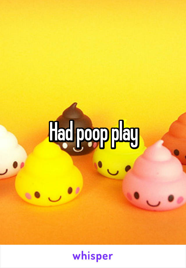 Had poop play