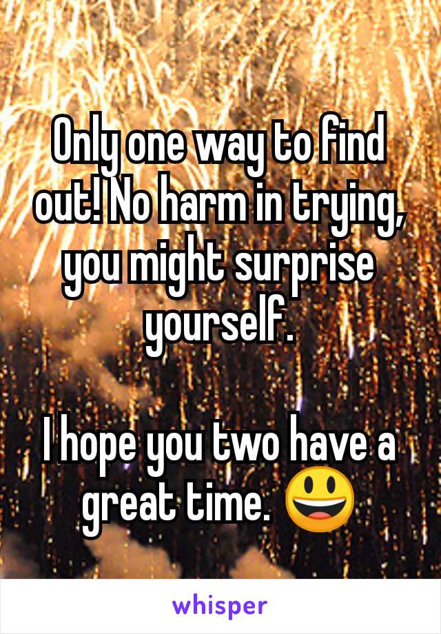 Only one way to find out! No harm in trying, you might surprise yourself.

I hope you two have a great time. 😃