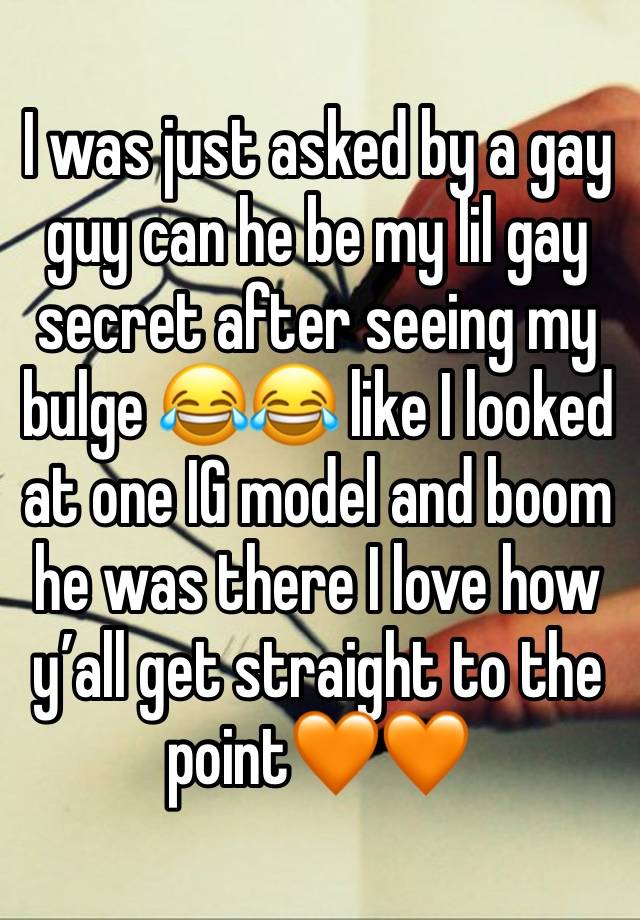 I was just asked by a gay guy can he be my lil gay secret after seeing my bulge 😂😂 like I looked at one IG model and boom he was there I love how y’all get straight to the point🧡🧡