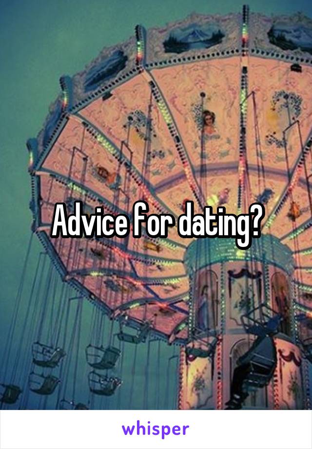 Advice for dating?