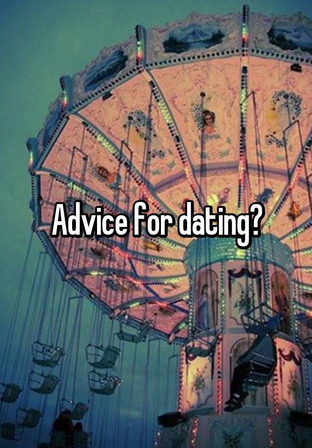 Advice for dating?