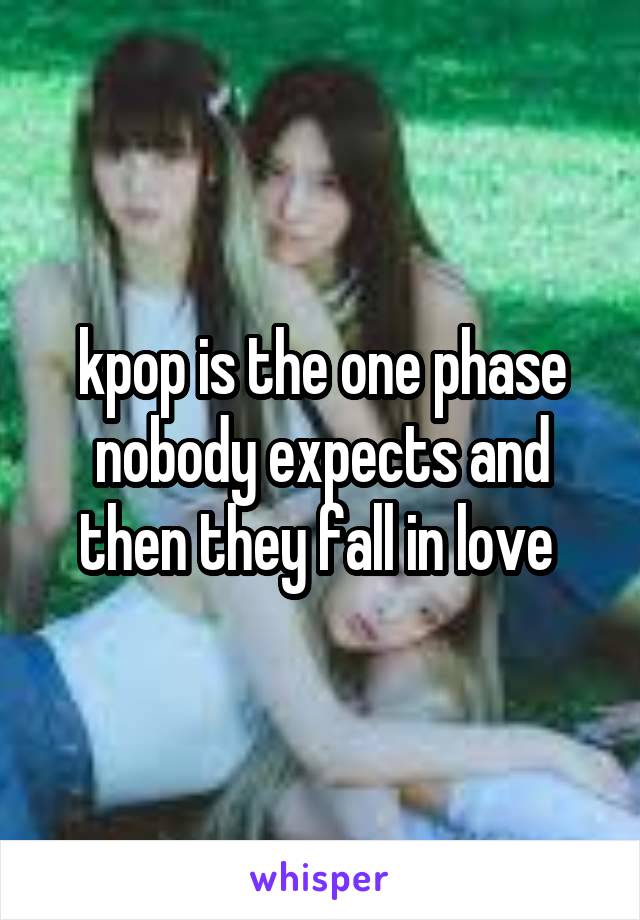 kpop is the one phase nobody expects and then they fall in love 