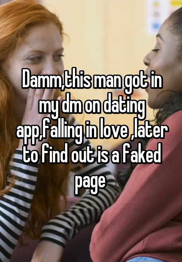 Damm,this man got in my dm on dating app,falling in love ,later to find out is a faked page 