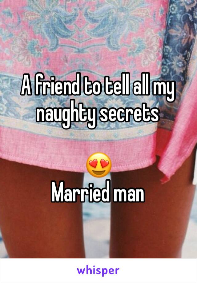 A friend to tell all my naughty secrets

😍
Married man