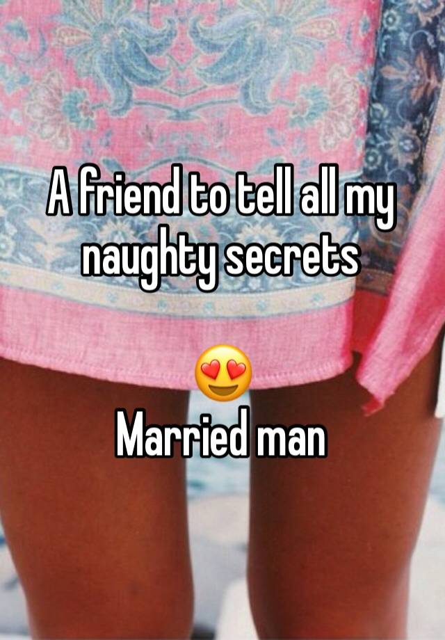 A friend to tell all my naughty secrets

😍
Married man