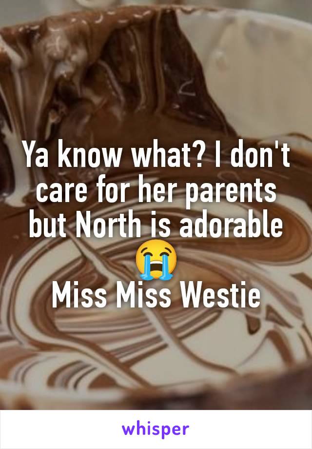 Ya know what? I don't care for her parents but North is adorable 😭
Miss Miss Westie