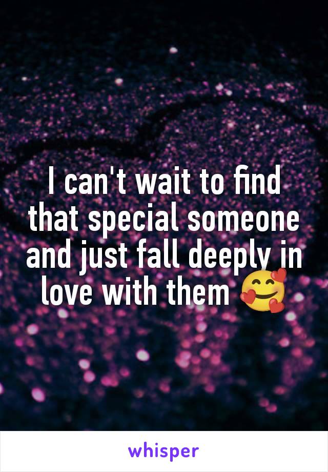 I can't wait to find that special someone and just fall deeply in love with them 🥰