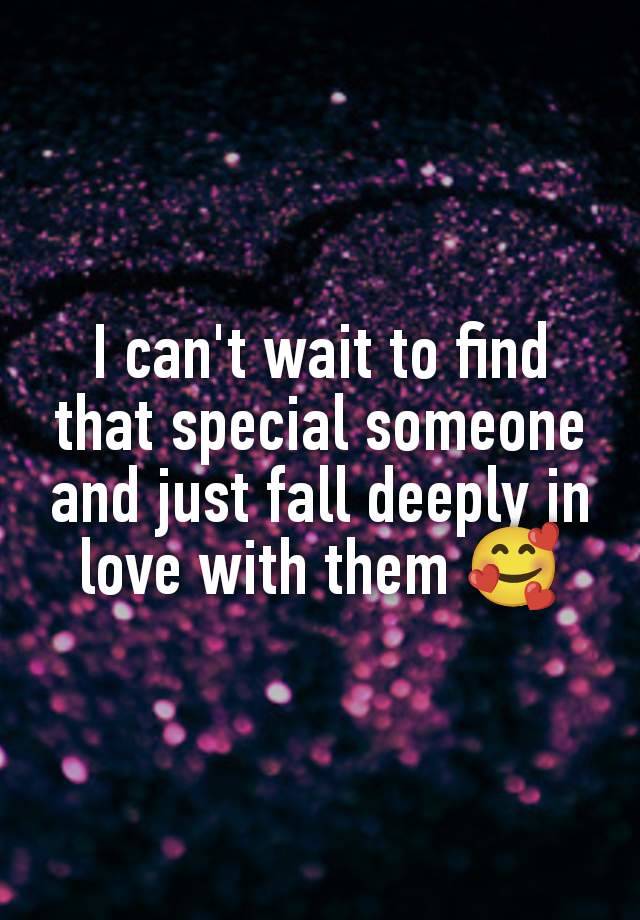 I can't wait to find that special someone and just fall deeply in love with them 🥰