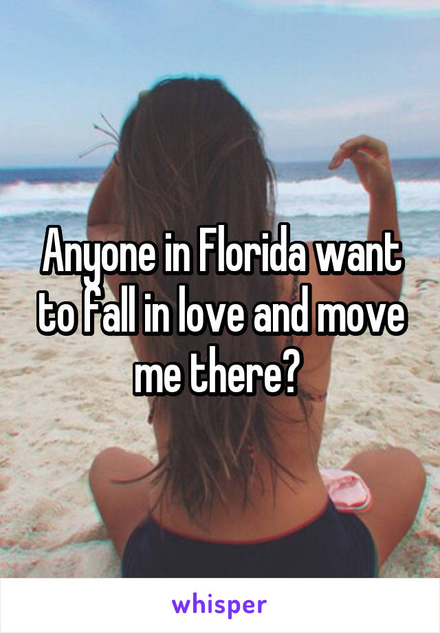 Anyone in Florida want to fall in love and move me there? 