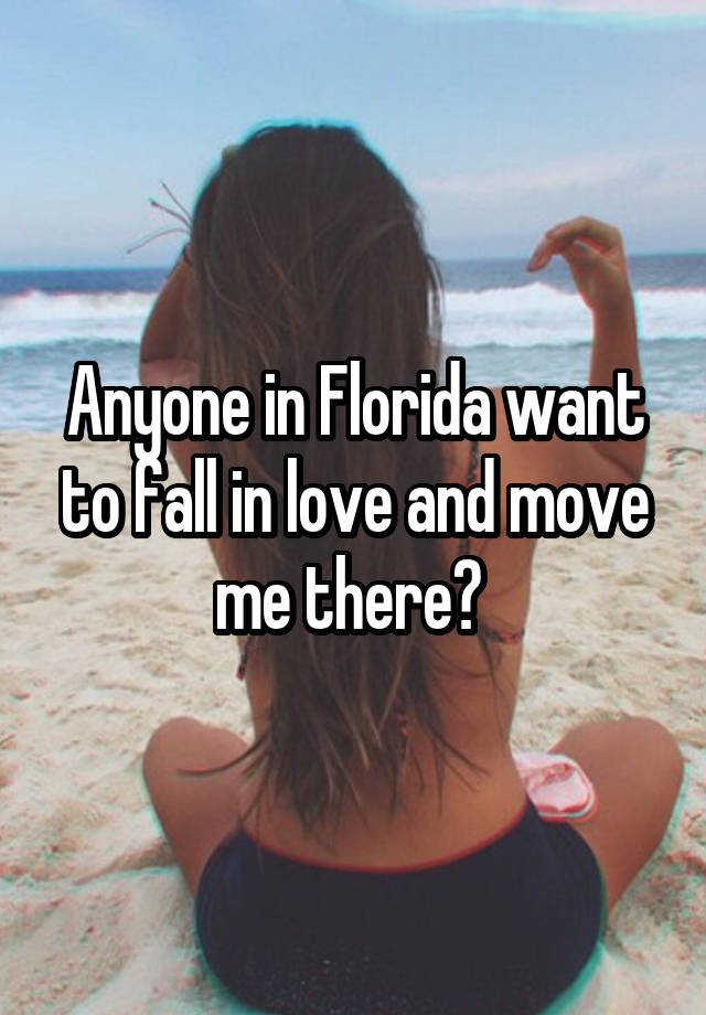 Anyone in Florida want to fall in love and move me there? 