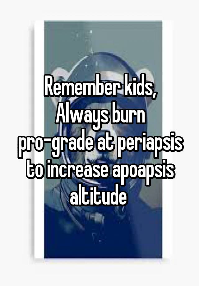 Remember kids,
Always burn pro-grade at periapsis to increase apoapsis altitude 