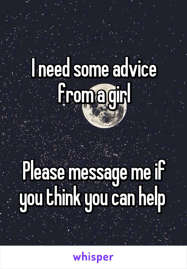 I need some advice from a girl


Please message me if you think you can help 