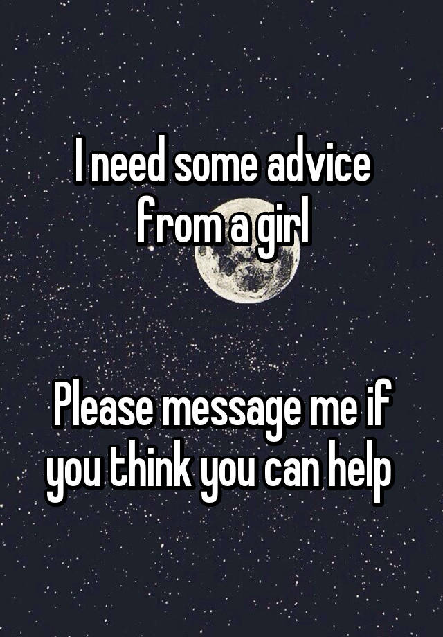 I need some advice from a girl


Please message me if you think you can help 