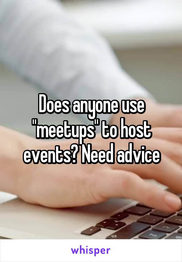 Does anyone use "meetups" to host events? Need advice