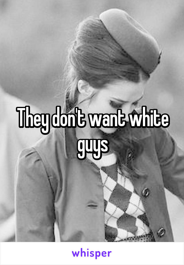 They don't want white guys