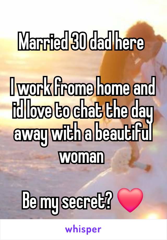 Married 30 dad here 

I work frome home and id love to chat the day away with a beautiful woman 

Be my secret? ❤️