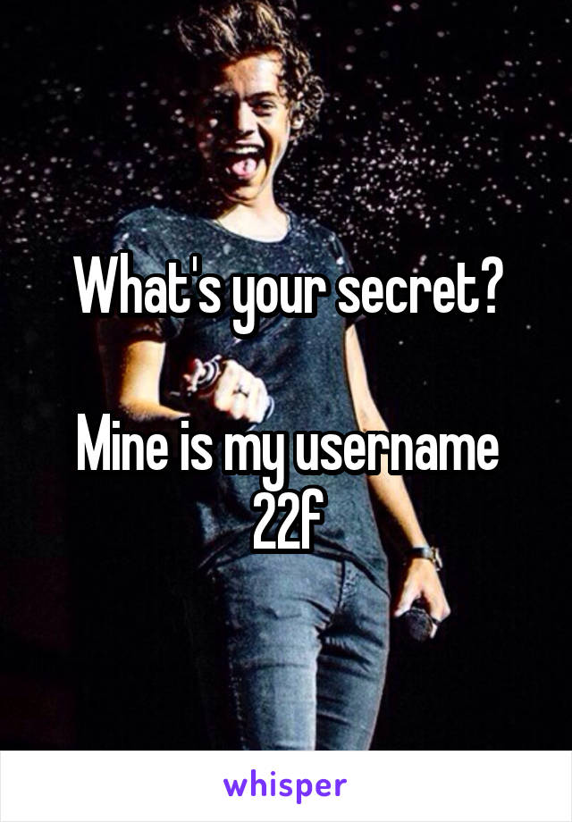 What's your secret?

Mine is my username
22f