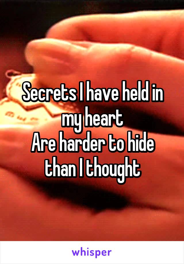 Secrets I have held in my heart
Are harder to hide than I thought