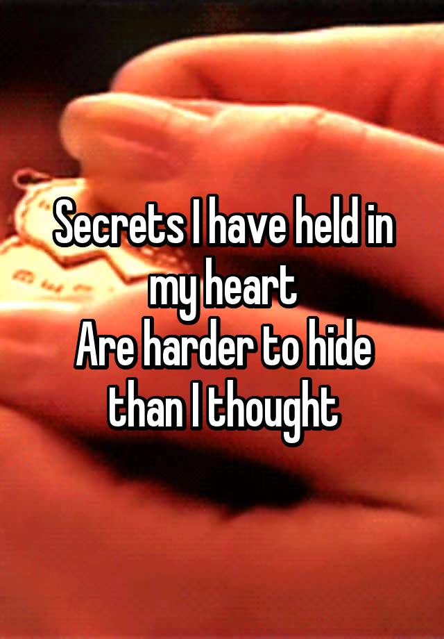 Secrets I have held in my heart
Are harder to hide than I thought