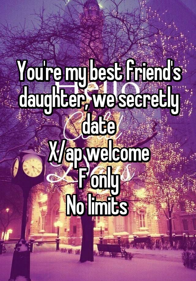 You're my best friend's daughter, we secretly date
X/ap welcome
F only
No limits 