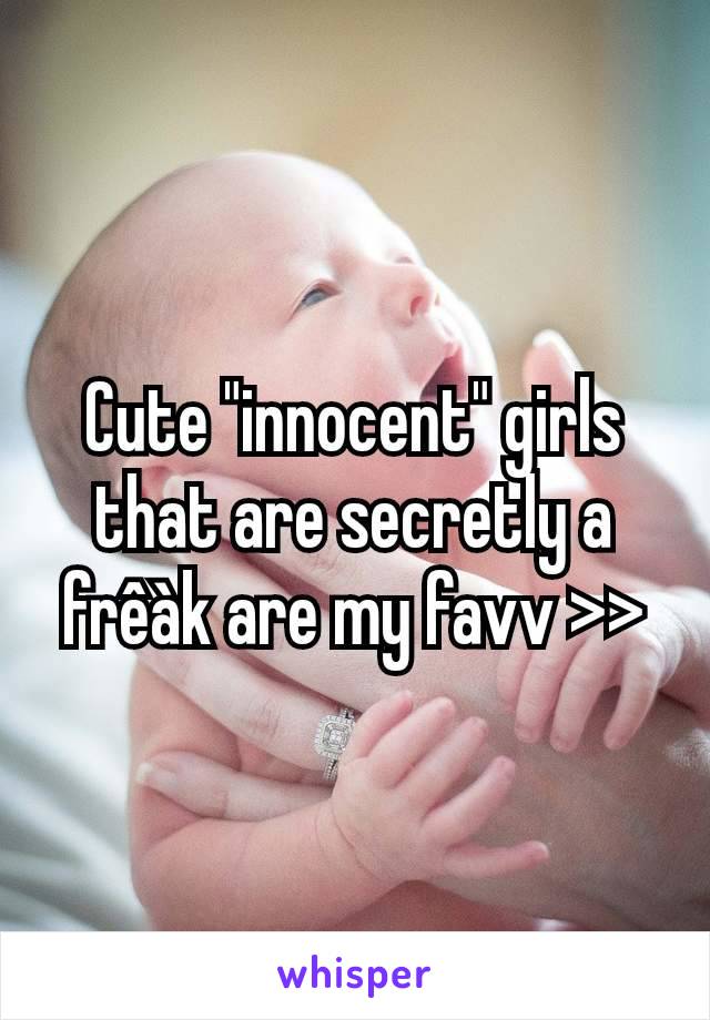 Cute "innocent" girls that are secretly a frêàk are my favv >>