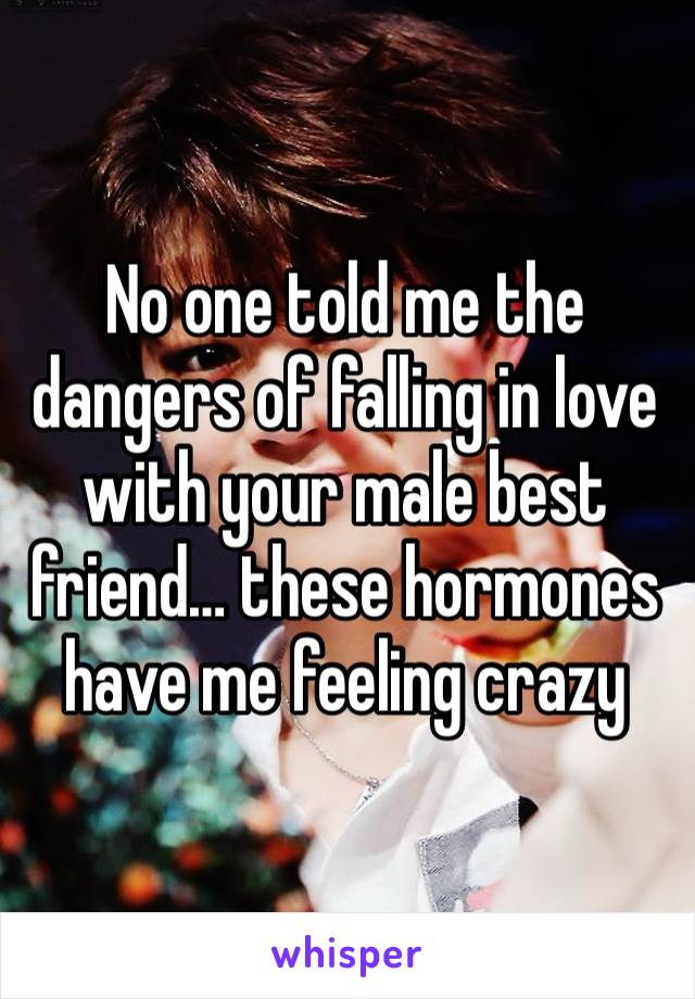 No one told me the dangers of falling in love with your male best friend… these hormones have me feeling crazy 