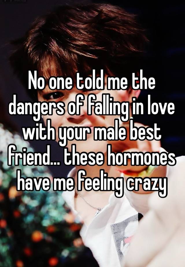 No one told me the dangers of falling in love with your male best friend… these hormones have me feeling crazy 