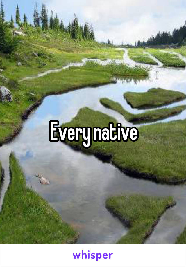 Every native