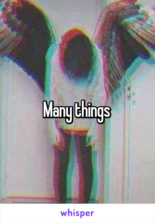 Many things 