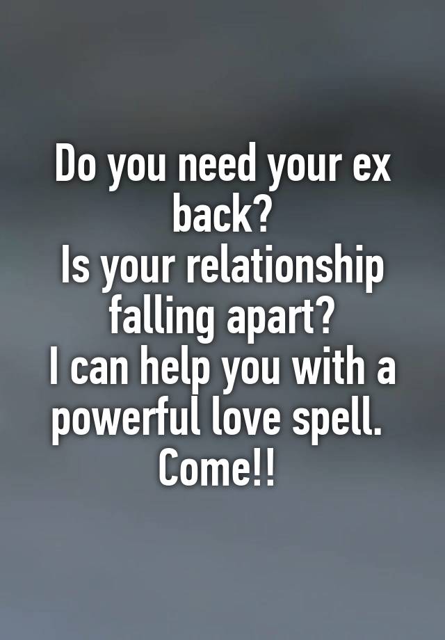 Do you need your ex back?
Is your relationship falling apart?
I can help you with a powerful love spell. 
Come!! 