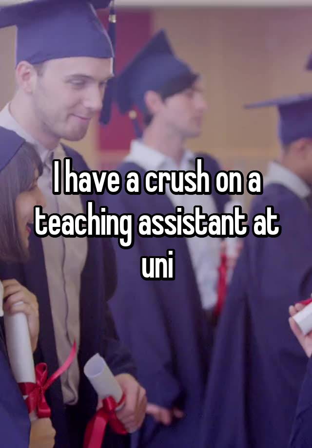 I have a crush on a teaching assistant at uni