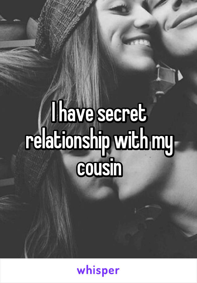 I have secret relationship with my cousin