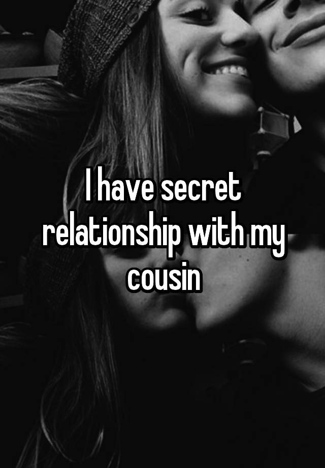 I have secret relationship with my cousin