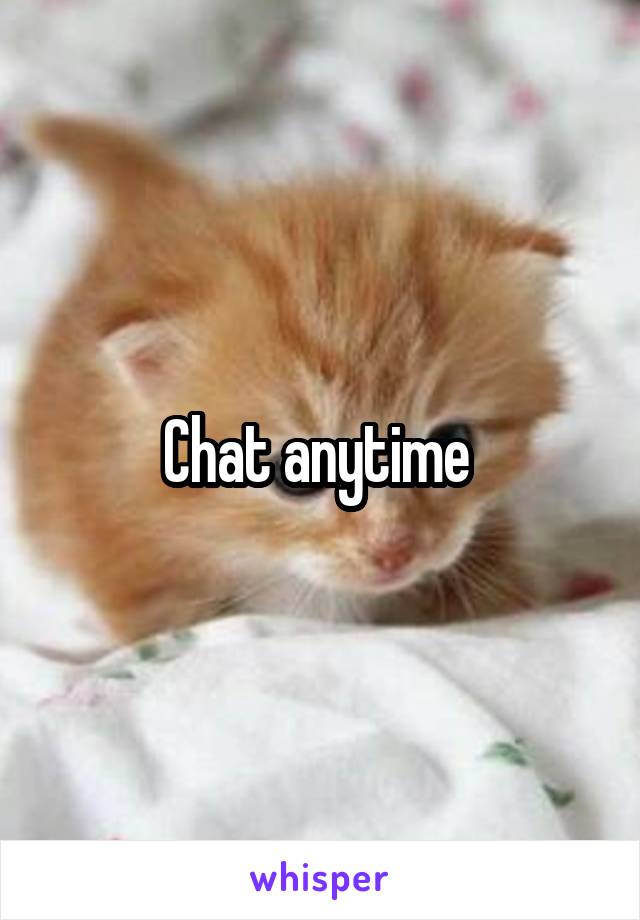 Chat anytime 