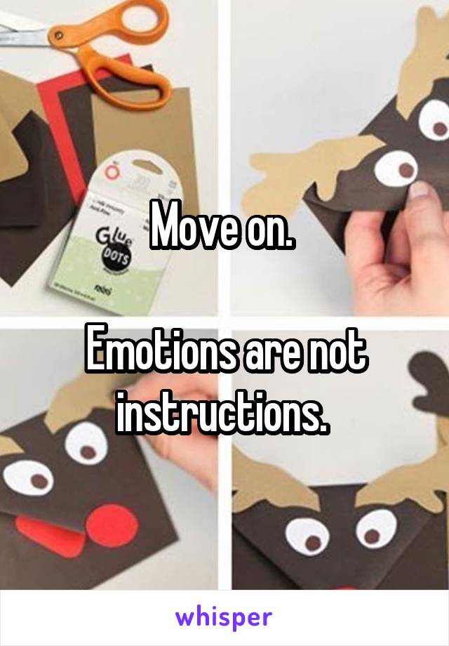 Move on. 

Emotions are not instructions. 