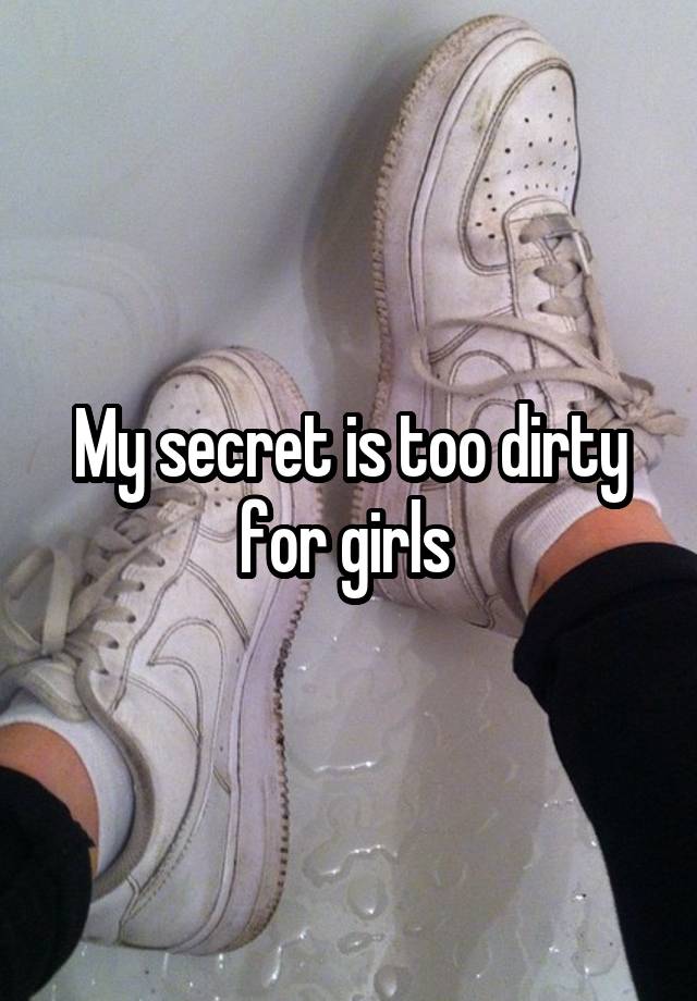 My secret is too dirty for girls 