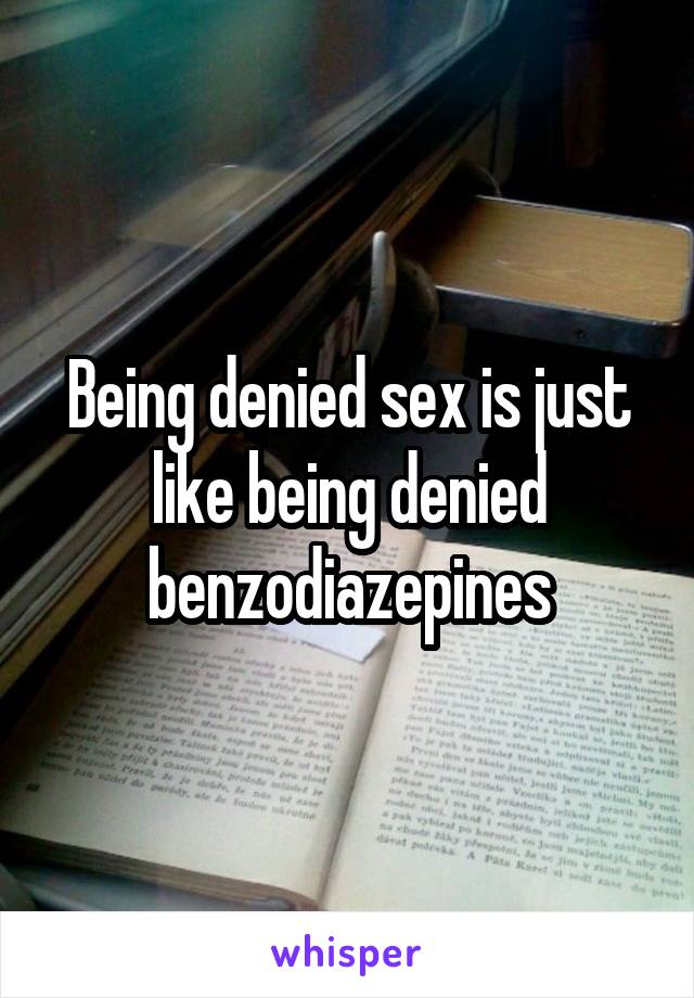 Being denied sex is just like being denied benzodiazepines