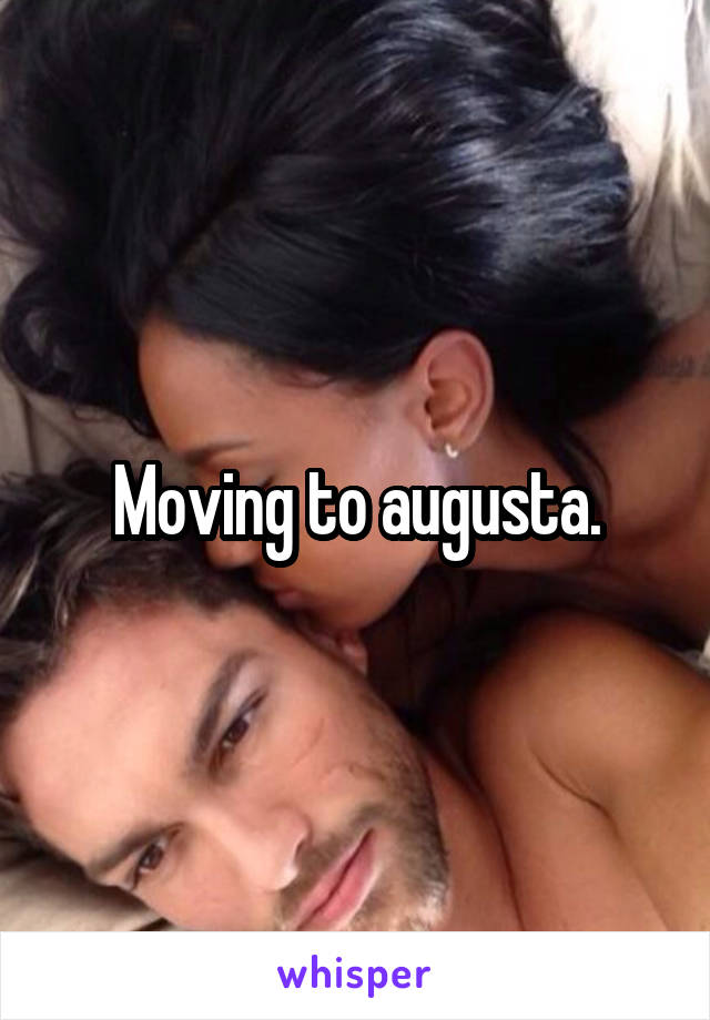 Moving to augusta.