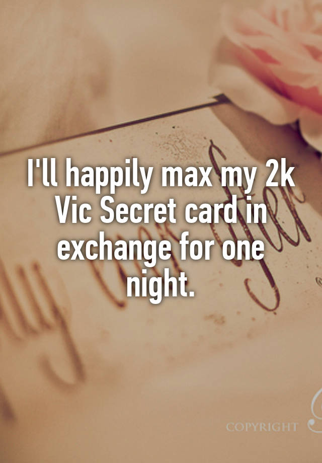 I'll happily max my 2k Vic Secret card in exchange for one night.