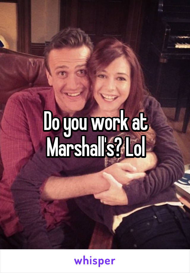 Do you work at Marshall's? Lol