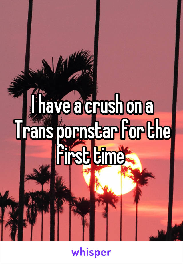 I have a crush on a Trans pornstar for the first time 